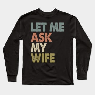Vintage Let Me Ask My Wife Long Sleeve T-Shirt